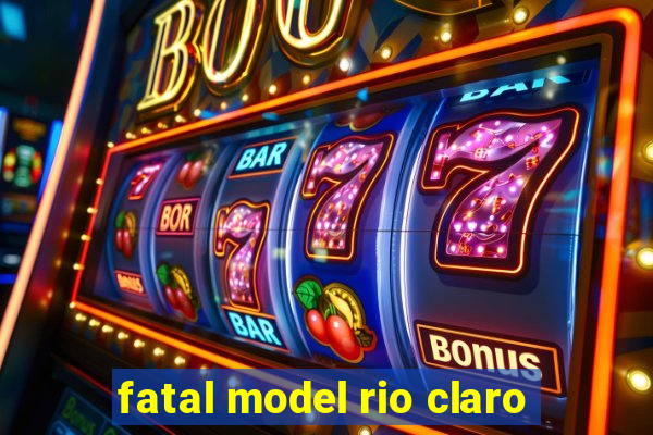 fatal model rio claro-sp